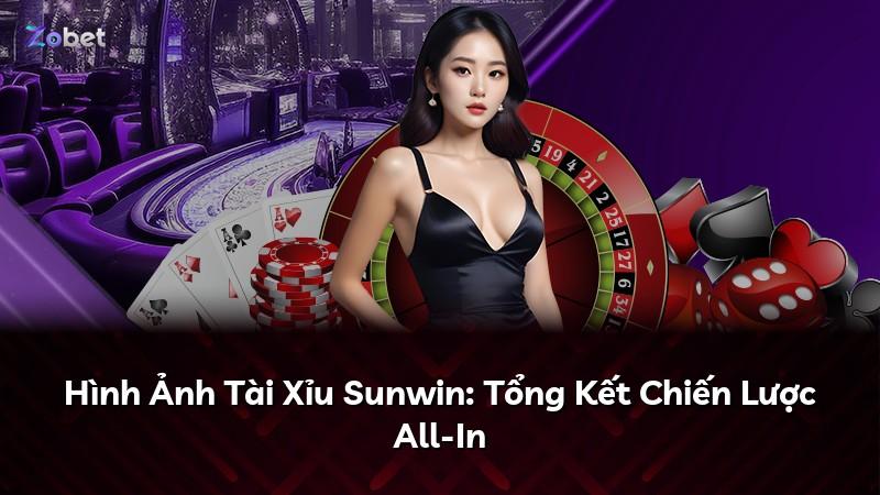Hình Ảnh Tài Xỉu Sunwin: Tổng Kết Chiến Lược All-In
