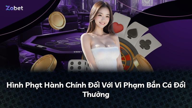 Hình Phạt Hành Chính Đối Với Vi Phạm Bắn Cá Đổi Thưởng