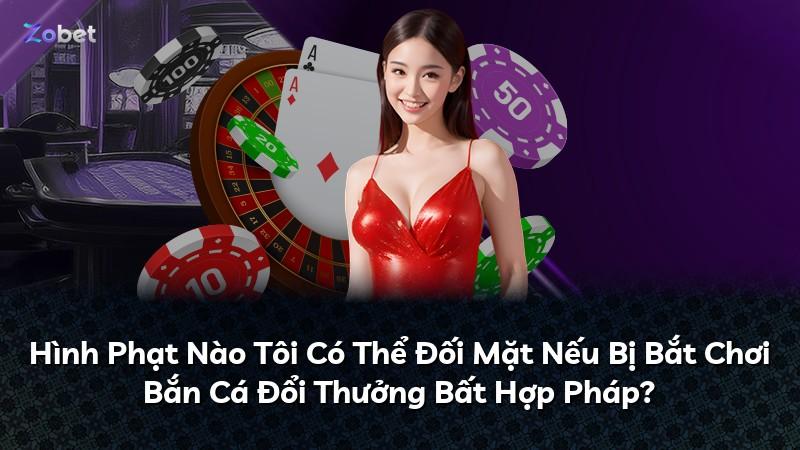 Hình Phạt Nào Tôi Có Thể Đối Mặt Nếu Bị Bắt Chơi Bắn Cá Đổi Thưởng Bất Hợp Pháp?