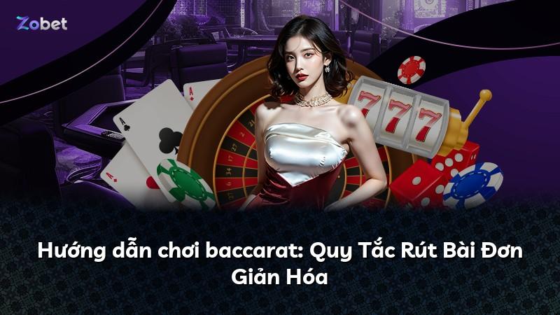 Hướng dẫn chơi baccarat: Quy Tắc Rút Bài Đơn Giản Hóa