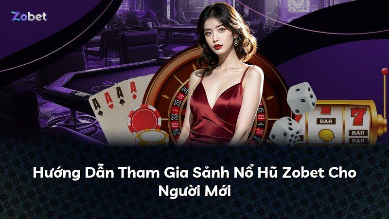 Hướng Dẫn Tham Gia Sảnh Nổ Hũ Zobet Cho Người Mới