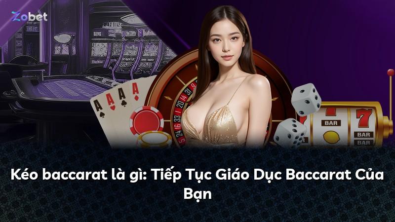 Kéo baccarat là gì: Tiếp Tục Giáo Dục Baccarat Của Bạn