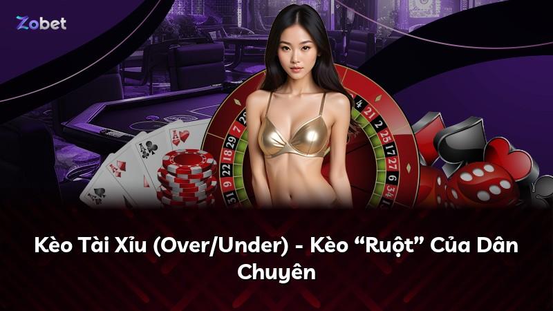 Kèo Tài Xỉu (Over/Under) - Kèo “Ruột” Của Dân Chuyên