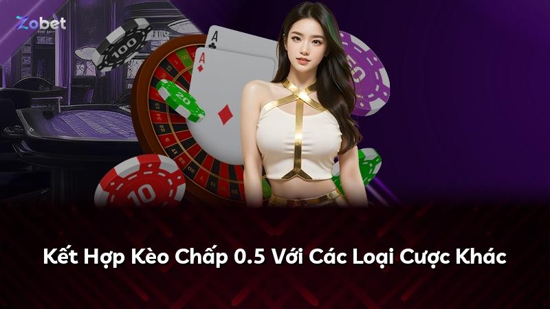 Kết Hợp Kèo Chấp 0.5 Với Các Loại Cược Khác