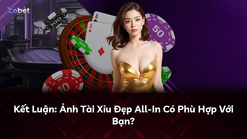 Kết Luận: Ảnh Tài Xỉu Đẹp All-In Có Phù Hợp Với Bạn?