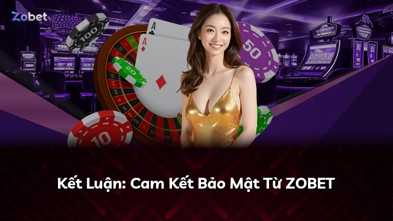 Kết Luận: Cam Kết Bảo Mật Từ ZOBET