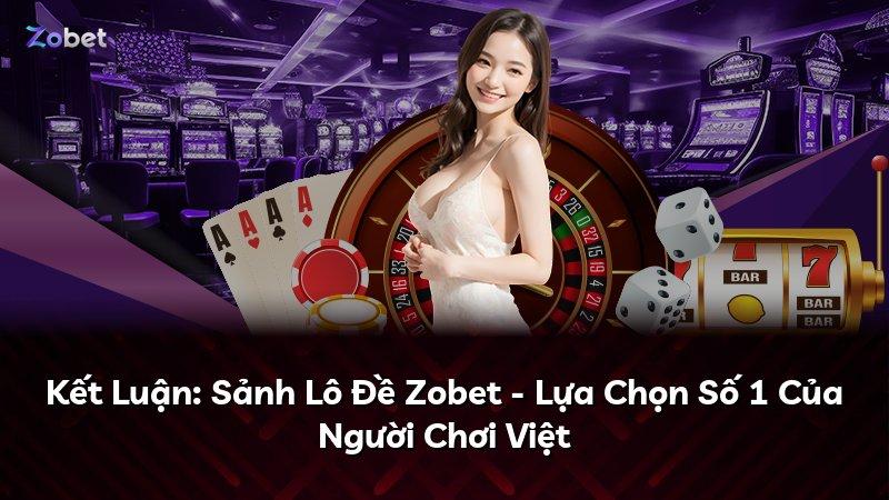 Kết Luận: Sảnh Lô Đề Zobet - Lựa Chọn Số 1 Của Người Chơi Việt