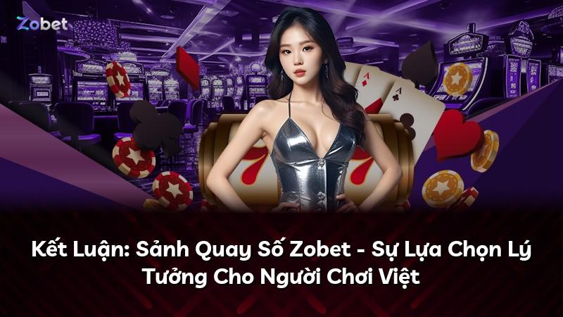 Kết Luận: Sảnh Quay Số Zobet - Sự Lựa Chọn Lý Tưởng Cho Người Chơi Việt
