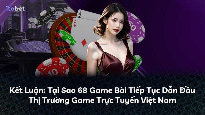 Kết Luận: Tại Sao 68 Game Bài Tiếp Tục Dẫn Đầu Thị Trường Game Trực Tuyến Việt Nam