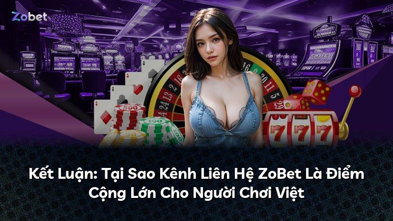 Kết Luận: Tại Sao Kênh Liên Hệ ZoBet Là Điểm Cộng Lớn Cho Người Chơi Việt