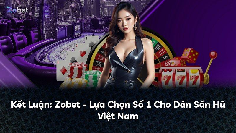 Kết Luận: Zobet - Lựa Chọn Số 1 Cho Dân Săn Hũ Việt Nam