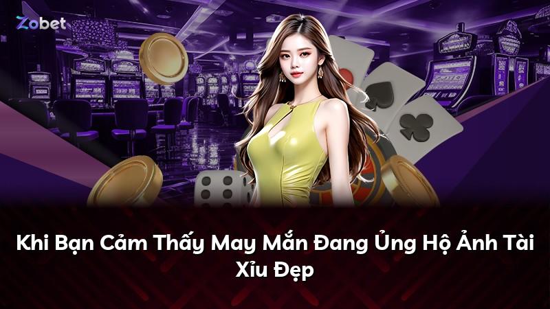 Khi Bạn Cảm Thấy May Mắn Đang Ủng Hộ Ảnh Tài Xỉu Đẹp