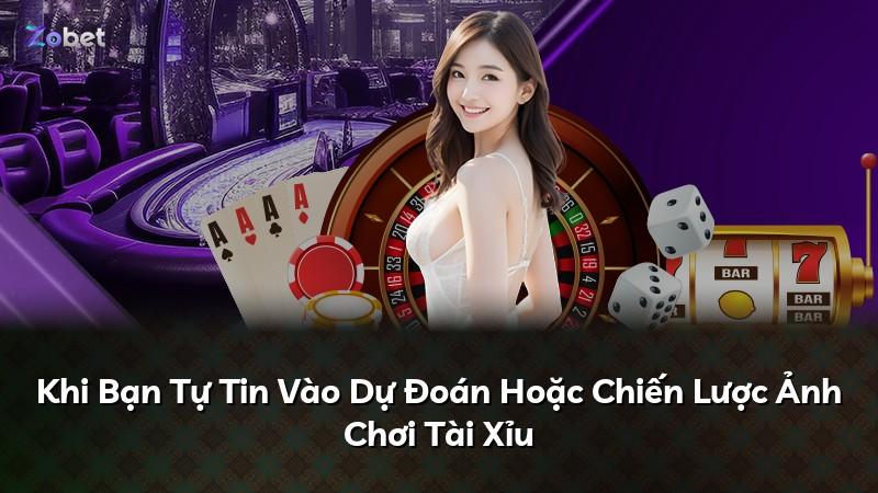 Khi Bạn Tự Tin Vào Dự Đoán Hoặc Chiến Lược Ảnh Chơi Tài Xỉu