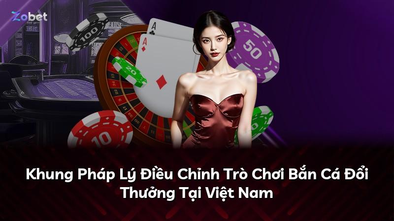 Khung Pháp Lý Điều Chỉnh Trò Chơi Bắn Cá Đổi Thưởng Tại Việt Nam