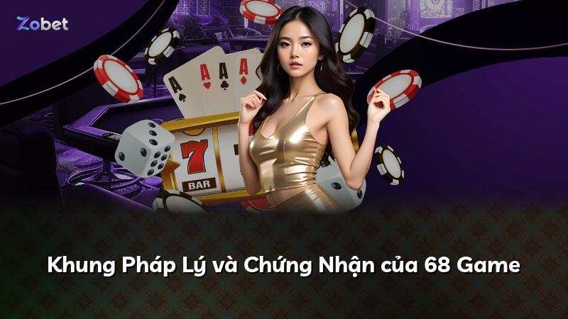 Khung Pháp Lý và Chứng Nhận của 68 Game