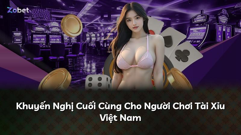 Khuyến Nghị Cuối Cùng Cho Người Chơi Tài Xỉu Việt Nam