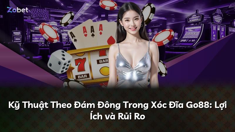 Kỹ Thuật Theo Đám Đông Trong Xóc Đĩa Go88: Lợi Ích và Rủi Ro