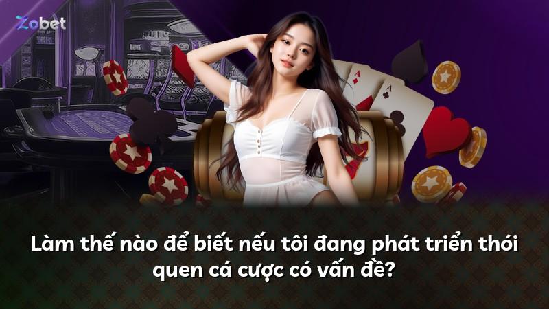 Làm thế nào để biết nếu tôi đang phát triển thói quen cá cược có vấn đề?