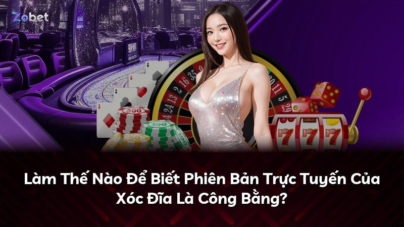 Làm Thế Nào Để Biết Phiên Bản Trực Tuyến Của Xóc Đĩa Là Công Bằng?