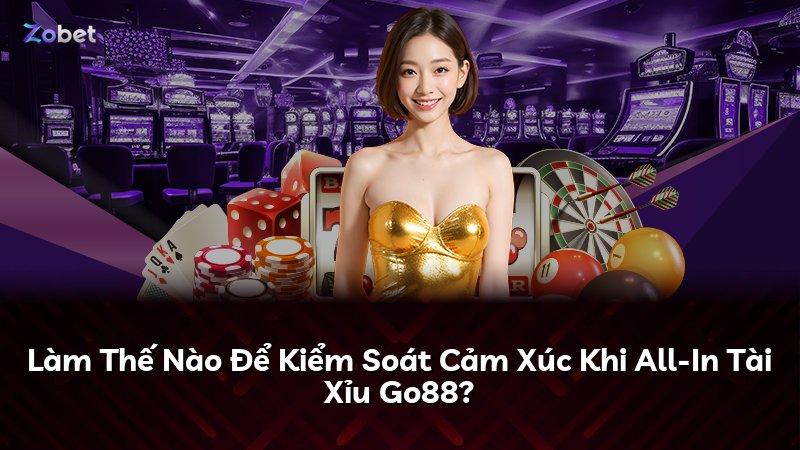 Làm Thế Nào Để Kiểm Soát Cảm Xúc Khi All-In Tài Xỉu Go88?
