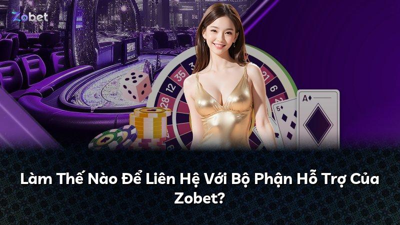 Làm Thế Nào Để Liên Hệ Với Bộ Phận Hỗ Trợ Của Zobet?