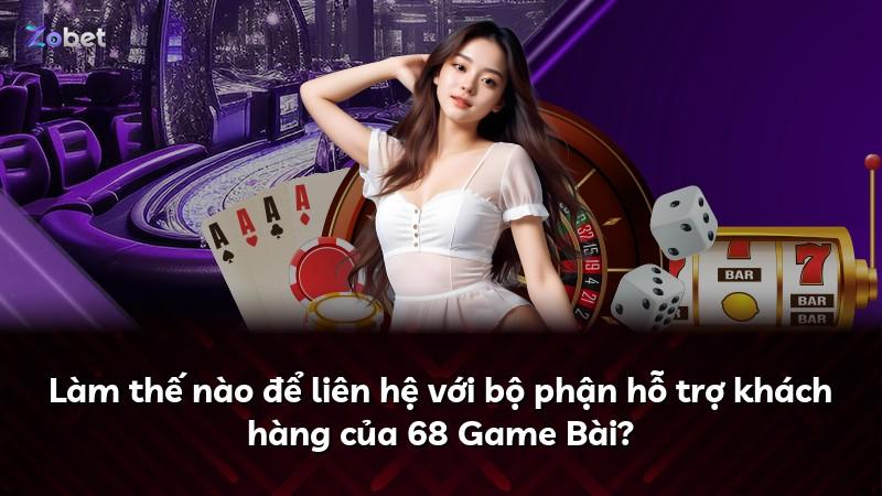 Làm thế nào để liên hệ với bộ phận hỗ trợ khách hàng của 68 Game Bài?