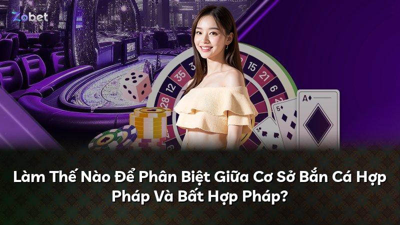 Làm Thế Nào Để Phân Biệt Giữa Cơ Sở Bắn Cá Hợp Pháp Và Bất Hợp Pháp?