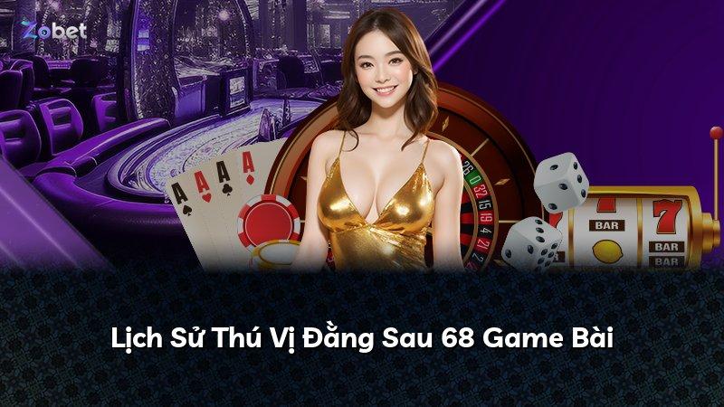 Lịch Sử Thú Vị Đằng Sau 68 Game Bài