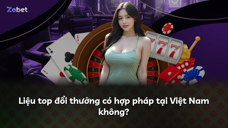 Liệu top đổi thưởng có hợp pháp tại Việt Nam không?