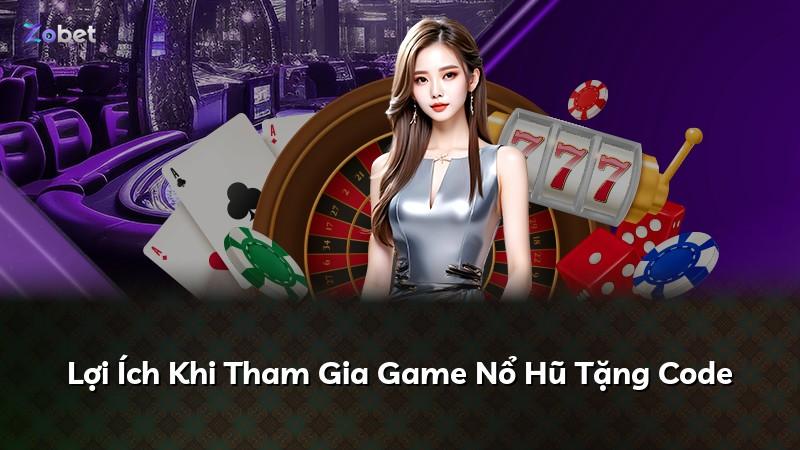 Lợi Ích Khi Tham Gia Game Nổ Hũ Tặng Code
