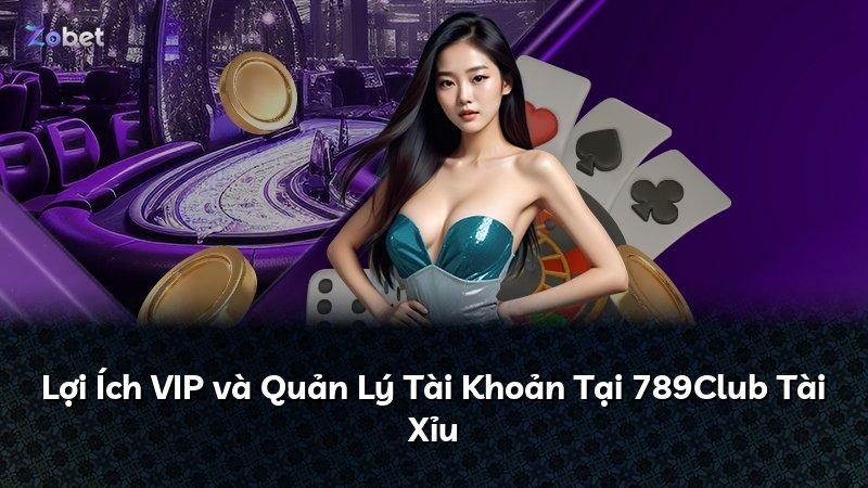 Lợi Ích VIP và Quản Lý Tài Khoản Tại 789Club Tài Xỉu
