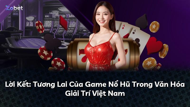 Lời Kết: Tương Lai Của Game Nổ Hũ Trong Văn Hóa Giải Trí Việt Nam