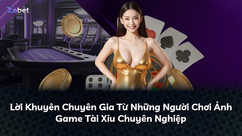 Lời Khuyên Chuyên Gia Từ Những Người Chơi Ảnh Game Tài Xỉu Chuyên Nghiệp