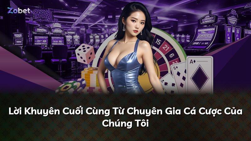 Lời Khuyên Cuối Cùng Từ Chuyên Gia Cá Cược Của Chúng Tôi