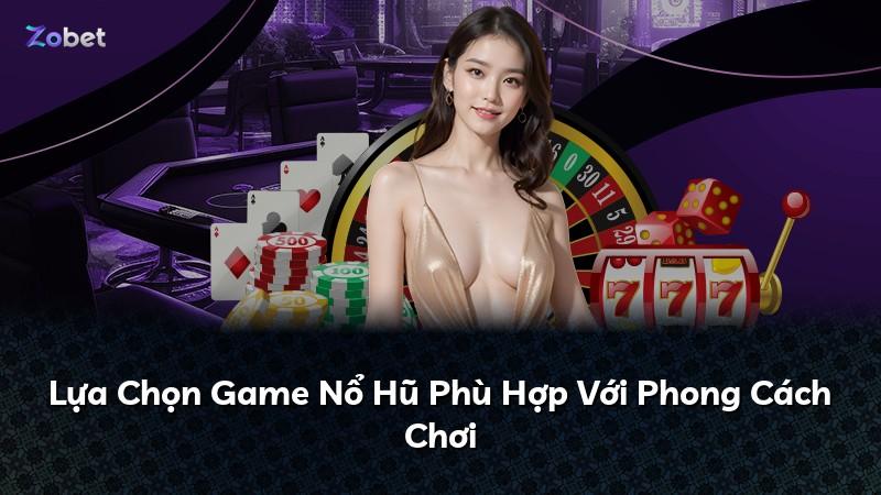 Lựa Chọn Game Nổ Hũ Phù Hợp Với Phong Cách Chơi