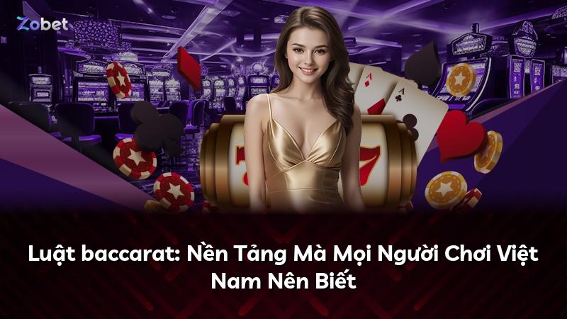 Luật baccarat: Nền Tảng Mà Mọi Người Chơi Việt Nam Nên Biết