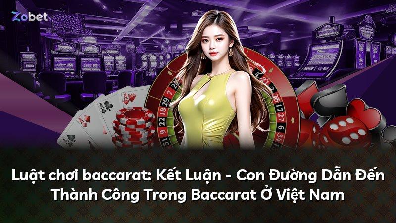 Luật chơi baccarat: Kết Luận - Con Đường Dẫn Đến Thành Công Trong Baccarat Ở Việt Nam