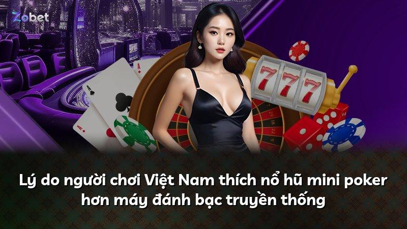 Lý do người chơi Việt Nam thích nổ hũ mini poker hơn máy đánh bạc truyền thống