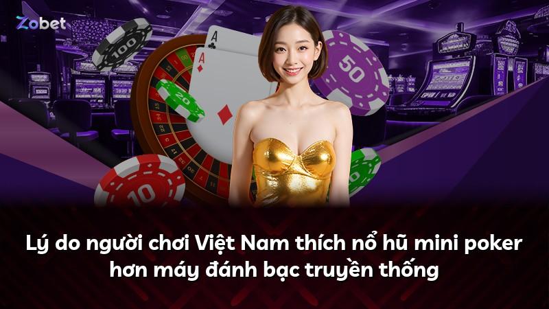 Lý do người chơi Việt Nam thích nổ hũ mini poker hơn máy đánh bạc truyền thống