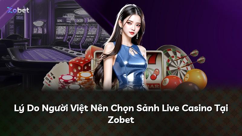 Lý Do Người Việt Nên Chọn Sảnh Live Casino Tại Zobet