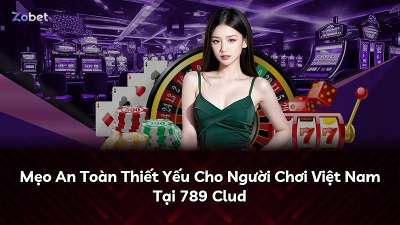 Mẹo An Toàn Thiết Yếu Cho Người Chơi Việt Nam Tại 789 Clud