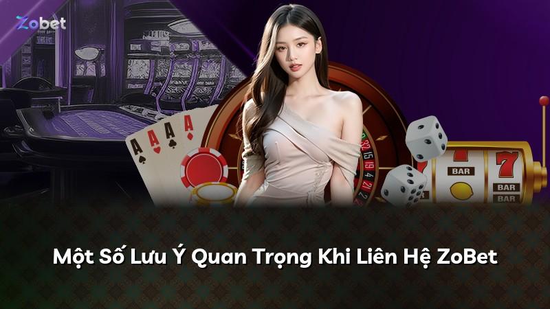 Một Số Lưu Ý Quan Trọng Khi Liên Hệ ZoBet
