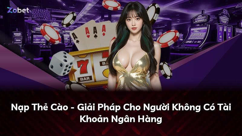 Nạp Thẻ Cào - Giải Pháp Cho Người Không Có Tài Khoản Ngân Hàng