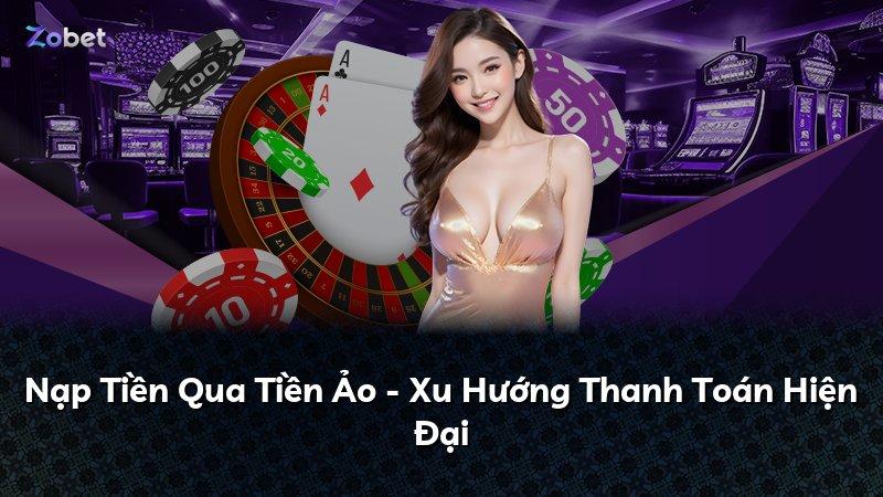 Nạp Tiền Qua Tiền Ảo - Xu Hướng Thanh Toán Hiện Đại