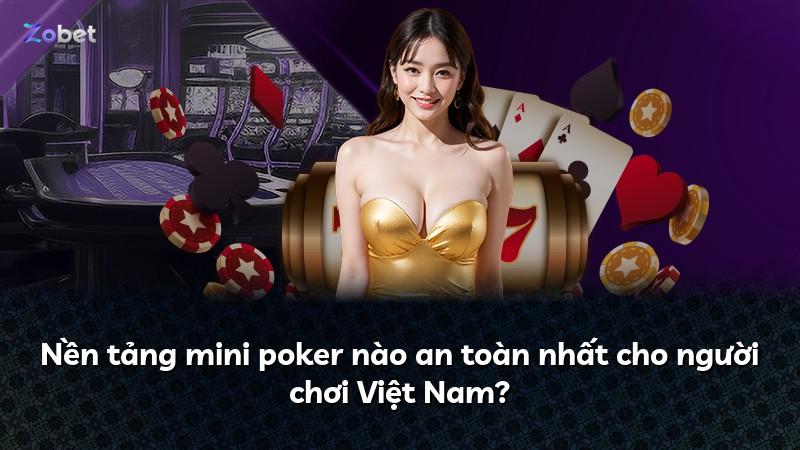 Nền tảng mini poker nào an toàn nhất cho người chơi Việt Nam?