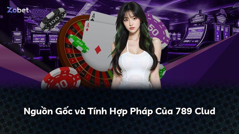 Nguồn Gốc và Tính Hợp Pháp Của 789 Clud