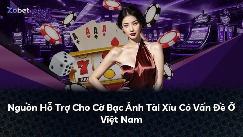 Nguồn Hỗ Trợ Cho Cờ Bạc Ảnh Tài Xỉu Có Vấn Đề Ở Việt Nam