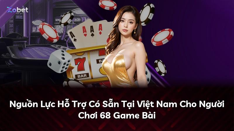 Nguồn Lực Hỗ Trợ Có Sẵn Tại Việt Nam Cho Người Chơi 68 Game Bài
