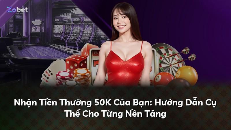 Nhận Tiền Thưởng 50K Của Bạn: Hướng Dẫn Cụ Thể Cho Từng Nền Tảng