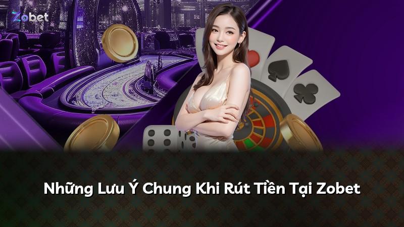 Những Lưu Ý Chung Khi Rút Tiền Tại Zobet